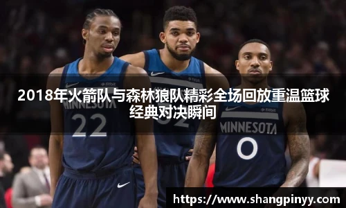 2018年火箭队与森林狼队精彩全场回放重温篮球经典对决瞬间